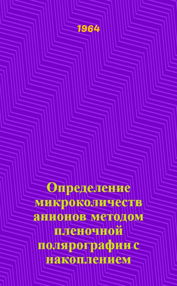 Определение микроколичеств анионов методом пленочной полярографии с накоплением : Автореферат дис. на соискание учен. степени кандидата хим. наук