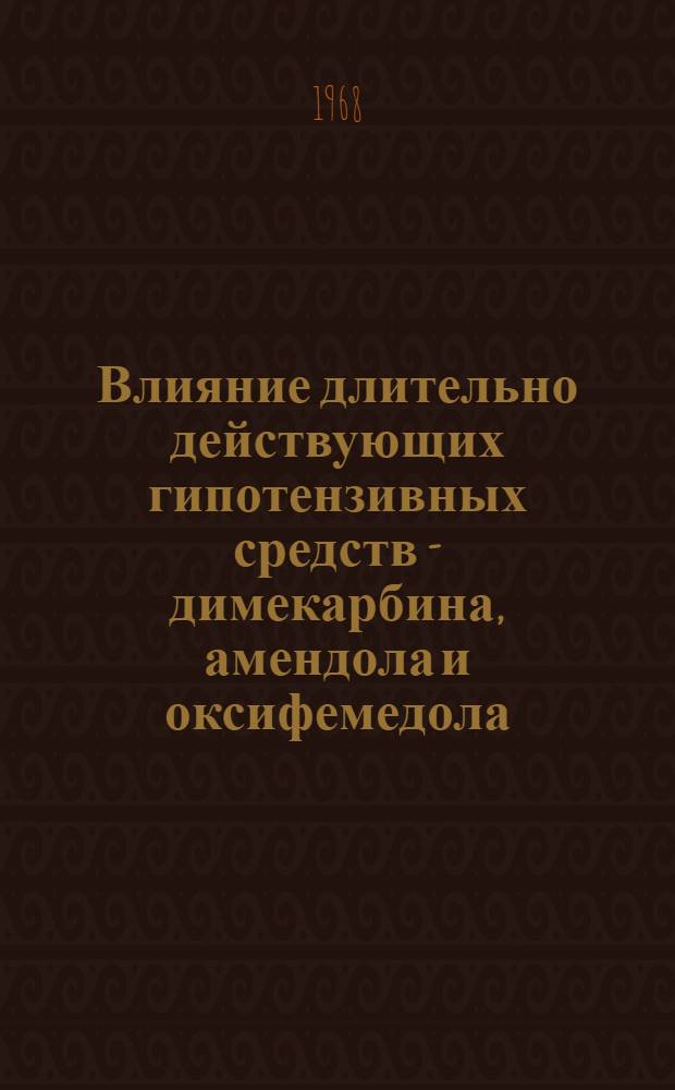 Влияние длительно действующих гипотензивных средств - димекарбина, амендола и оксифемедола - на водно-минеральный обмен и фильтрационно-реабсорбционную функцию почек : (Эксперим. исследование) : Автореферат дис. на соискание учен. степени канд. мед. наук : (775)