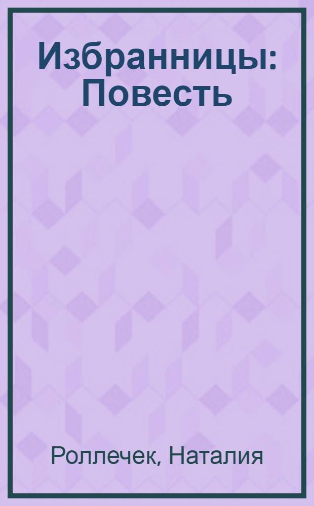 Избранницы : Повесть : Для сред. и ст. возраста