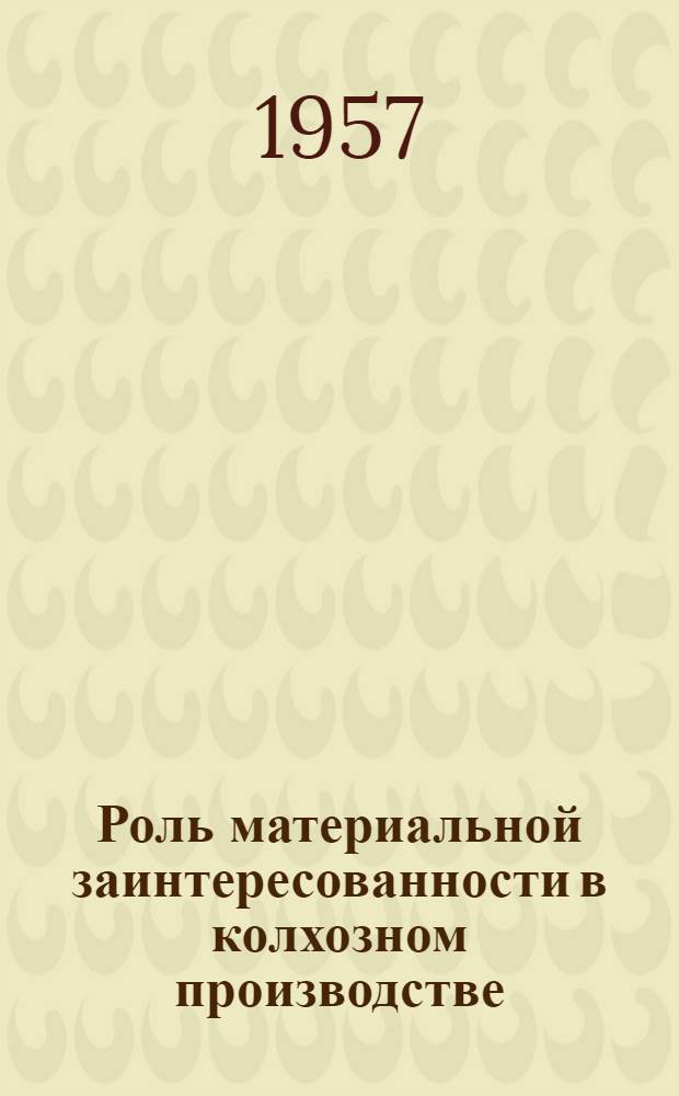 Роль материальной заинтересованности в колхозном производстве : Из опыта работы колхоза им. Заслонова, Докшицкого района : Сборник материалов