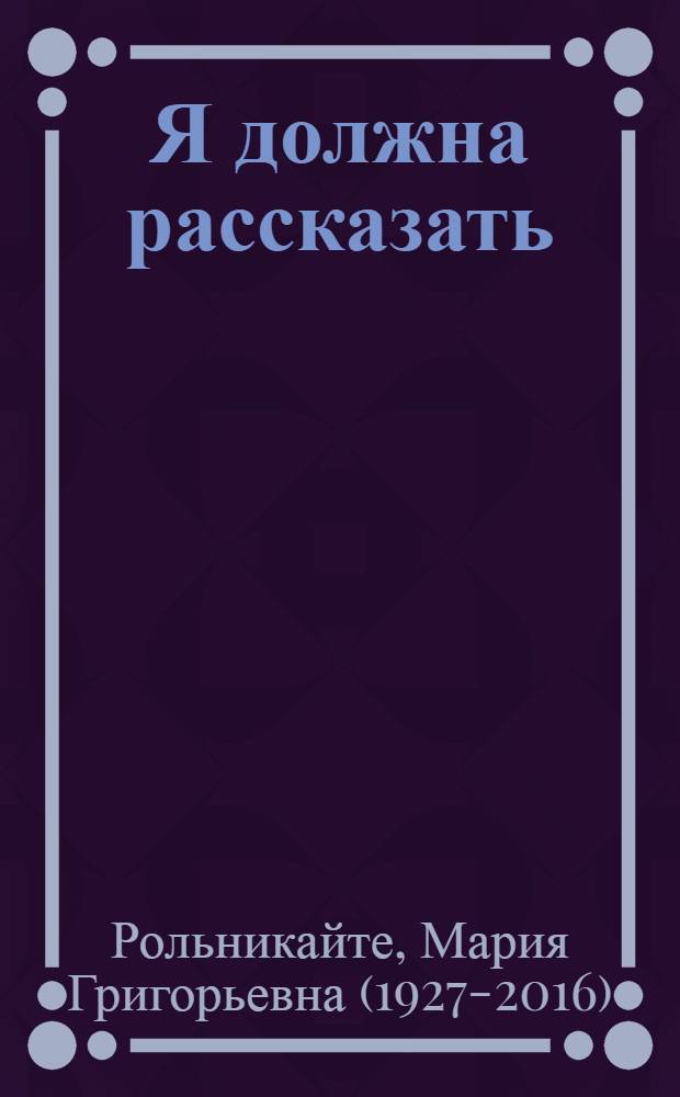 Я должна рассказать : Записки бывшей узницы фашистских концлагерей