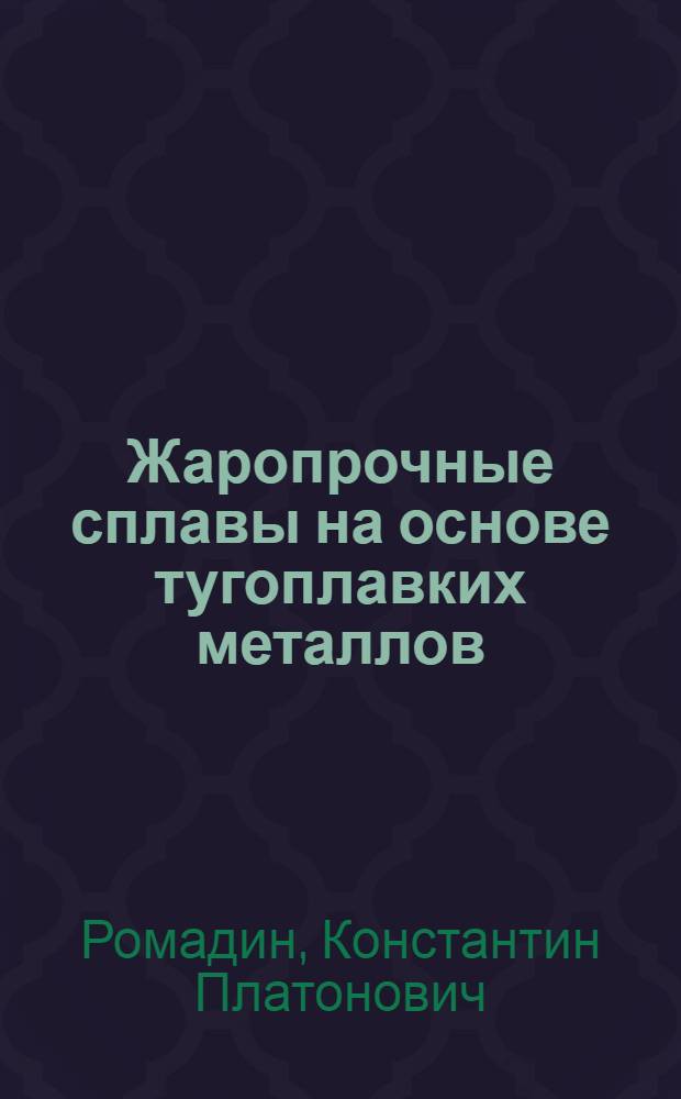 Жаропрочные сплавы на основе тугоплавких металлов : Лекция по курсу авиац. материаловедения