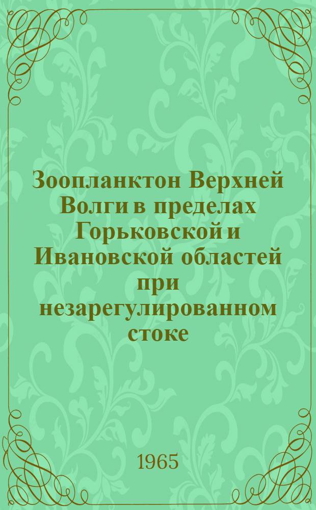 Зоопланктон Верхней Волги в пределах Горьковской и Ивановской областей при незарегулированном стоке : Автореферат дис. на соискание учен. степени кандидата биол. наук