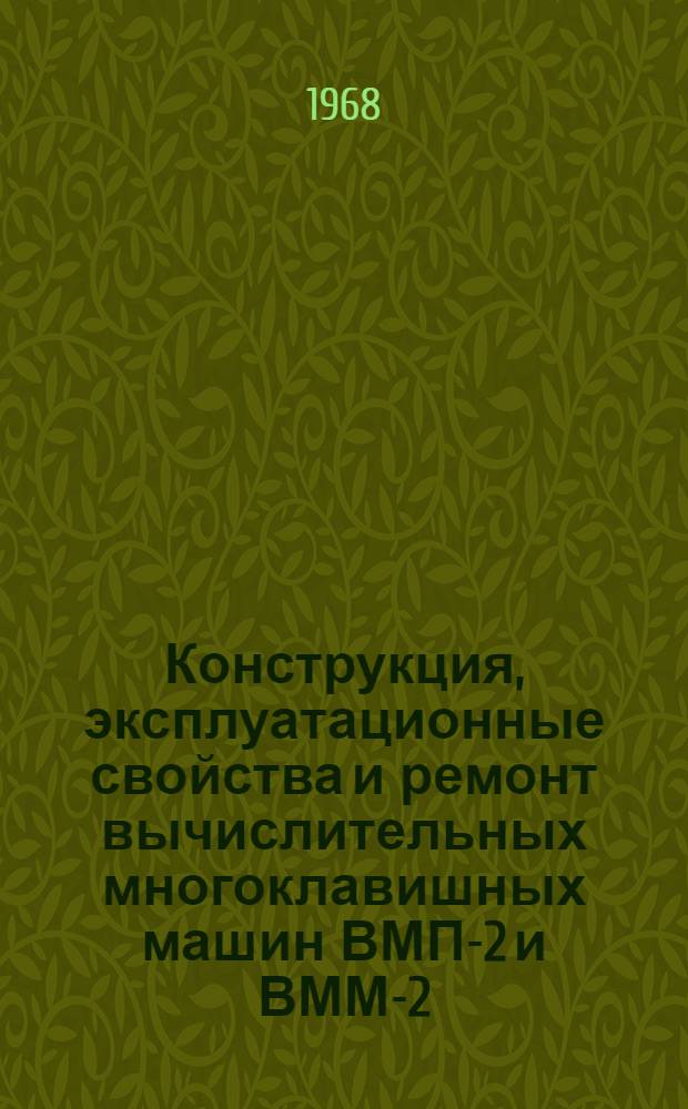 Конструкция, эксплуатационные свойства и ремонт вычислительных многоклавишных машин ВМП-2 и ВММ-2