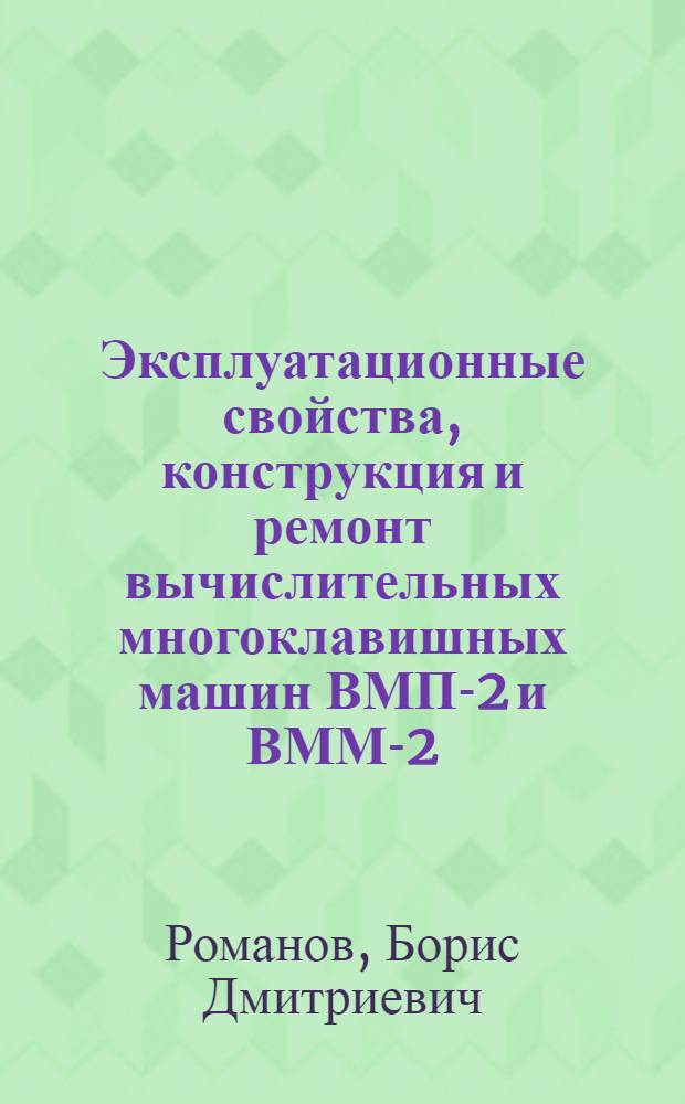 Эксплуатационные свойства, конструкция и ремонт вычислительных многоклавишных машин ВМП-2 и ВММ-2