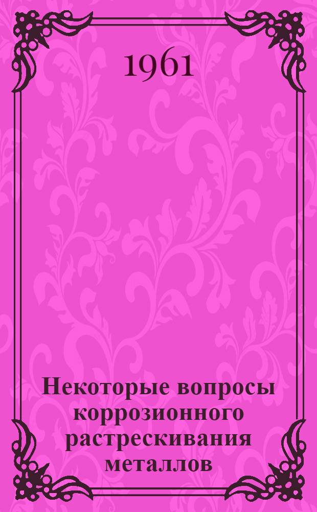 Некоторые вопросы коррозионного растрескивания металлов : Автореферат дис. на соискание учен. степени доктора хим. наук