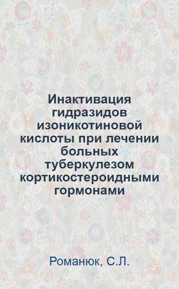Инактивация гидразидов изоникотиновой кислоты при лечении больных туберкулезом кортикостероидными гормонами : Автореферат дис. на соискание учен. степени кандидата мед. наук