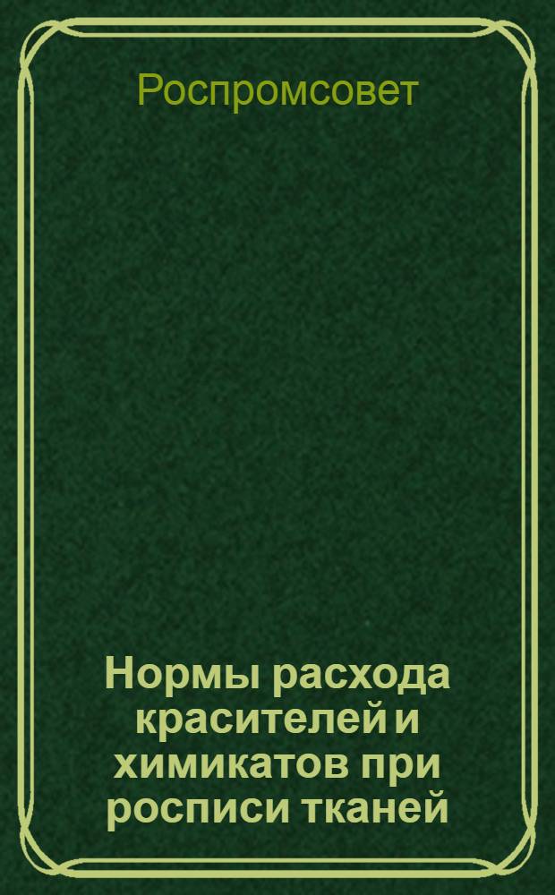 Нормы расхода красителей и химикатов при росписи тканей : Утв. 27/II 1958 г