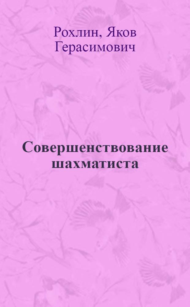 Совершенствование шахматиста : Учеб. пособие