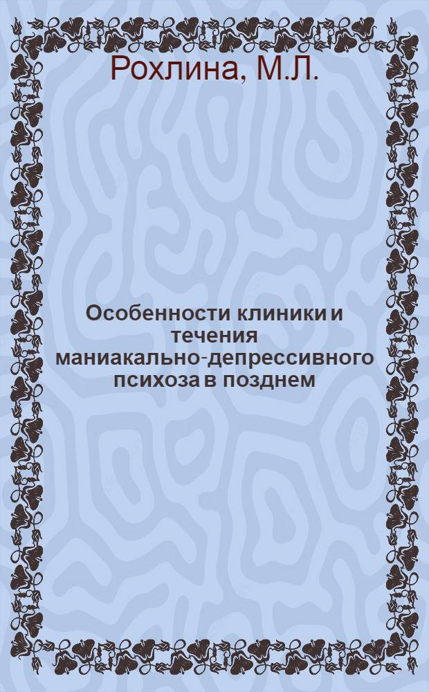 Особенности клиники и течения маниакально-депрессивного психоза в позднем (предстарческом и старческом) возрасте : Автореферат дис. на соискание учен. степени кандидата мед. наук