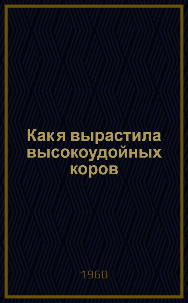 Как я вырастила высокоудойных коров : Рассказ доярки сельхозартели "Сила" Усть-Цилем. района