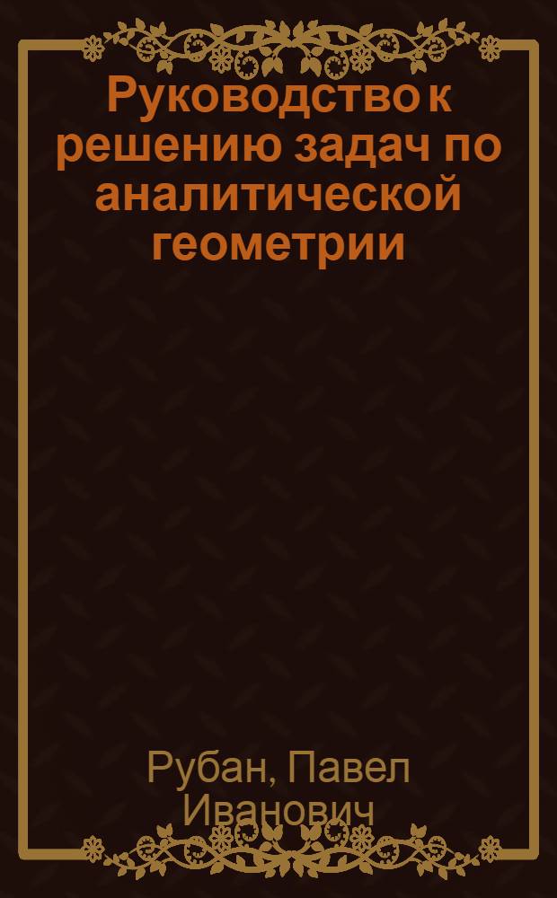 Руководство к решению задач по аналитической геометрии : Для вузов
