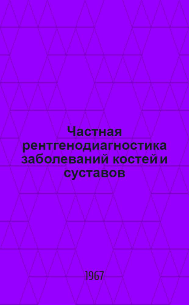 Частная рентгенодиагностика заболеваний костей и суставов