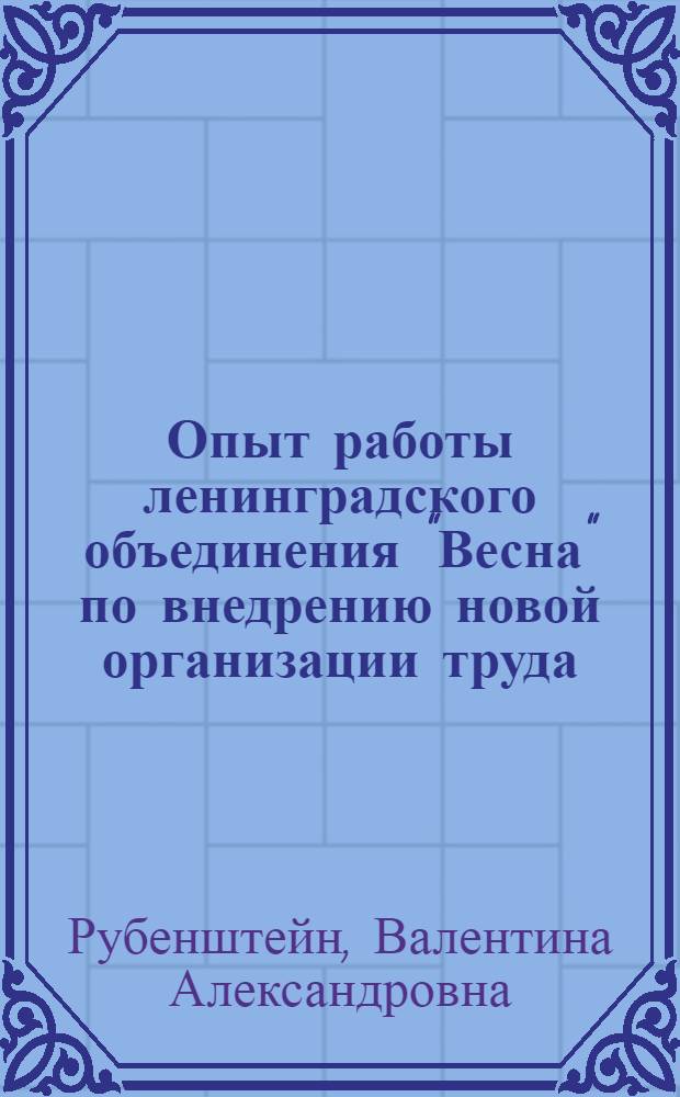 Опыт работы ленинградского объединения "Весна" по внедрению новой организации труда, техники и средств малой механизации