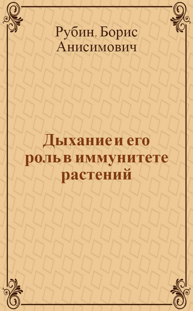 Дыхание и его роль в иммунитете растений : Доложено... 29 мая 1958 г