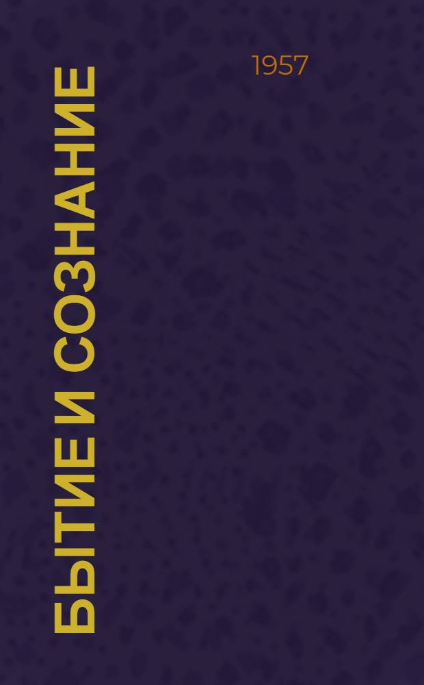 Бытие и сознание : О месте психического во всеобщей взаимосвязи явлений материального мира