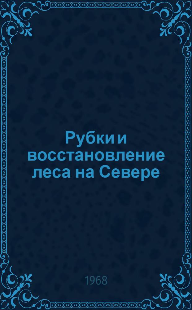 Рубки и восстановление леса на Севере : Сборник статей