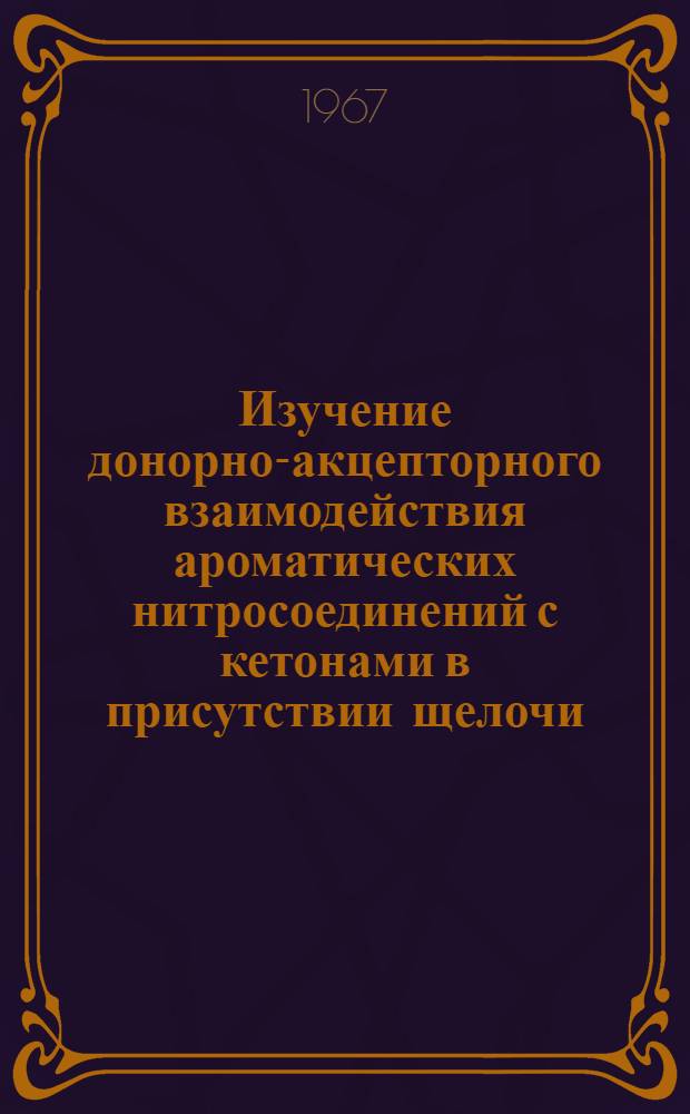 Изучение донорно-акцепторного взаимодействия ароматических нитросоединений с кетонами в присутствии щелочи : Автореферат дис. на соискание учен. степени канд. хим. наук