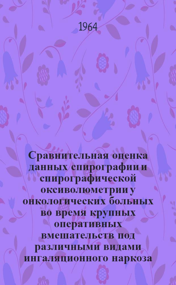 Сравнительная оценка данных спирографии и спирографической оксиволюметрии у онкологических больных во время крупных оперативных вмешательств под различными видами ингаляционного наркоза : Автореферат дис. на соискание учен. степени кандидата мед. наук