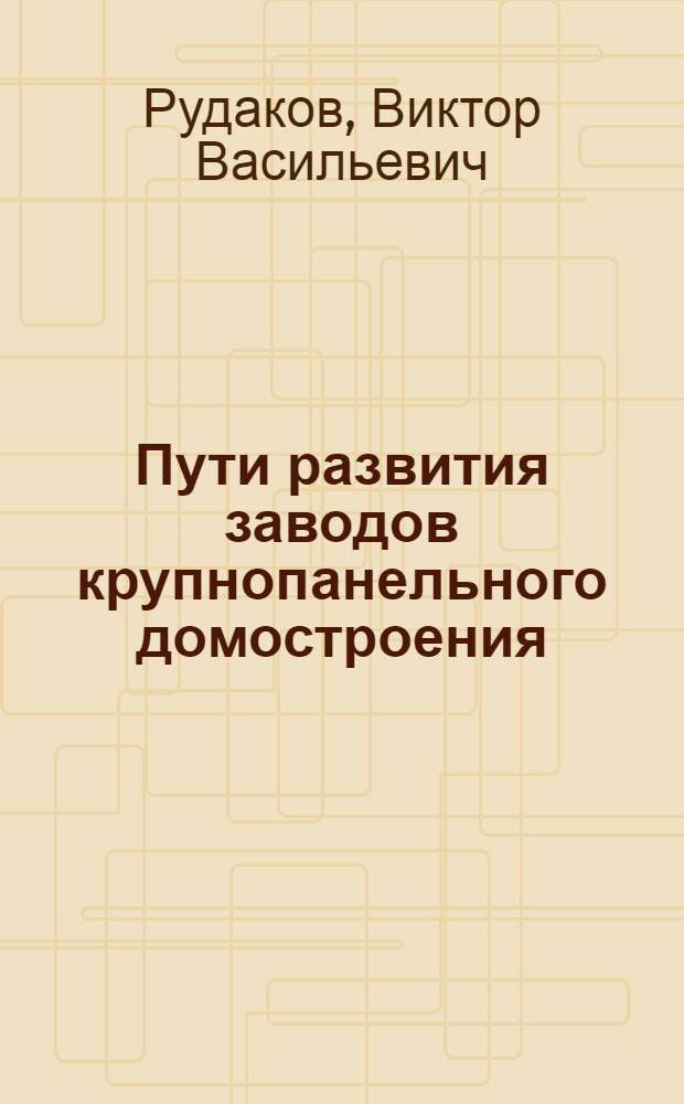 Пути развития заводов крупнопанельного домостроения