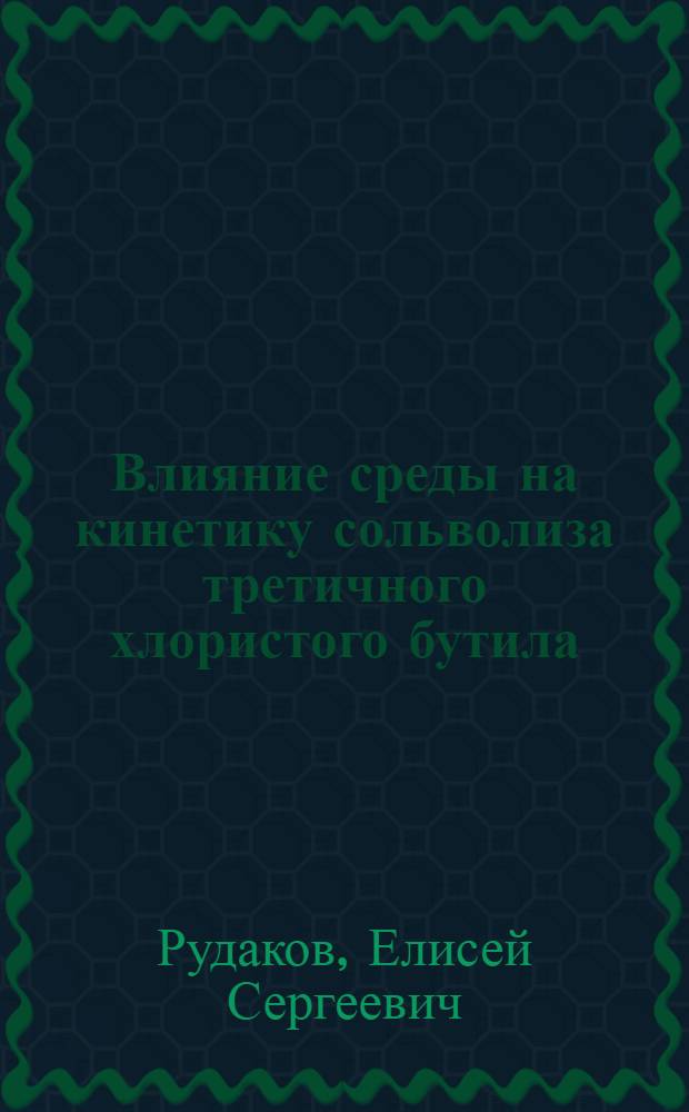 Влияние среды на кинетику сольволиза третичного хлористого бутила : Автореферат дис. на соискание учен. степени кандидата хим. наук