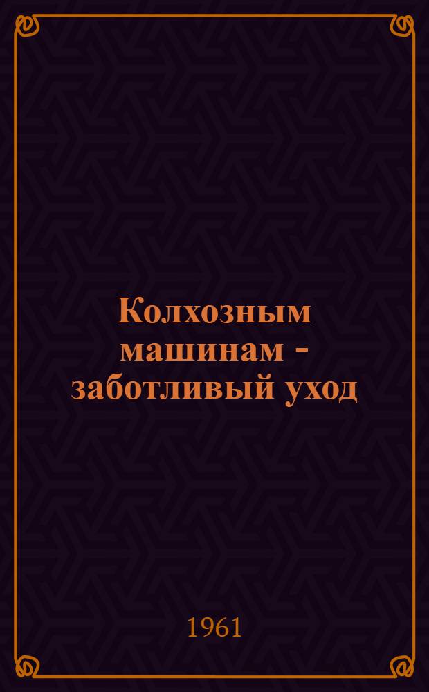 Колхозным машинам - заботливый уход