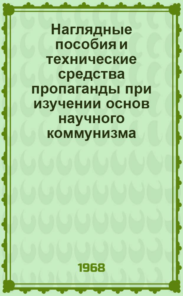 Наглядные пособия и технические средства пропаганды при изучении основ научного коммунизма : Метод. советы в помощь лектору нар. ун-тов