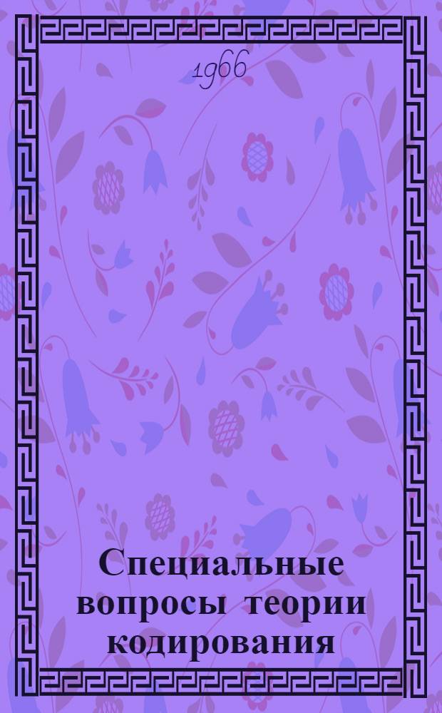 Специальные вопросы теории кодирования : Библиогр. указатель отечеств. и иностр. литературы. (1960 - I полугодие 1965 гг.)