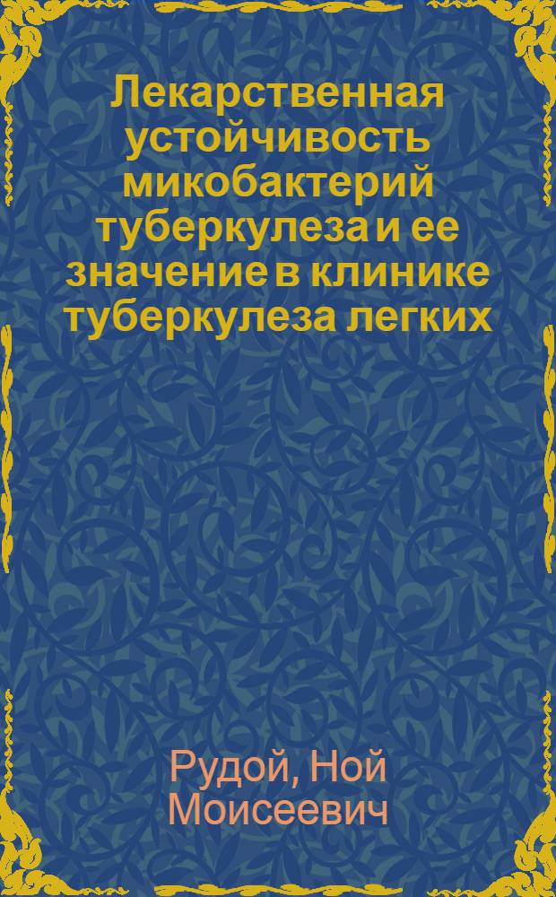 Лекарственная устойчивость микобактерий туберкулеза и ее значение в клинике туберкулеза легких : Автореферат дис. на соискание учен. степени доктора мед. наук