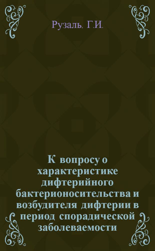 К вопросу о характеристике дифтерийного бактерионосительства и возбудителя дифтерии в период спорадической заболеваемости : Автореферат дис. на соискание учен. степени канд. мед. наук : (0,96,780)