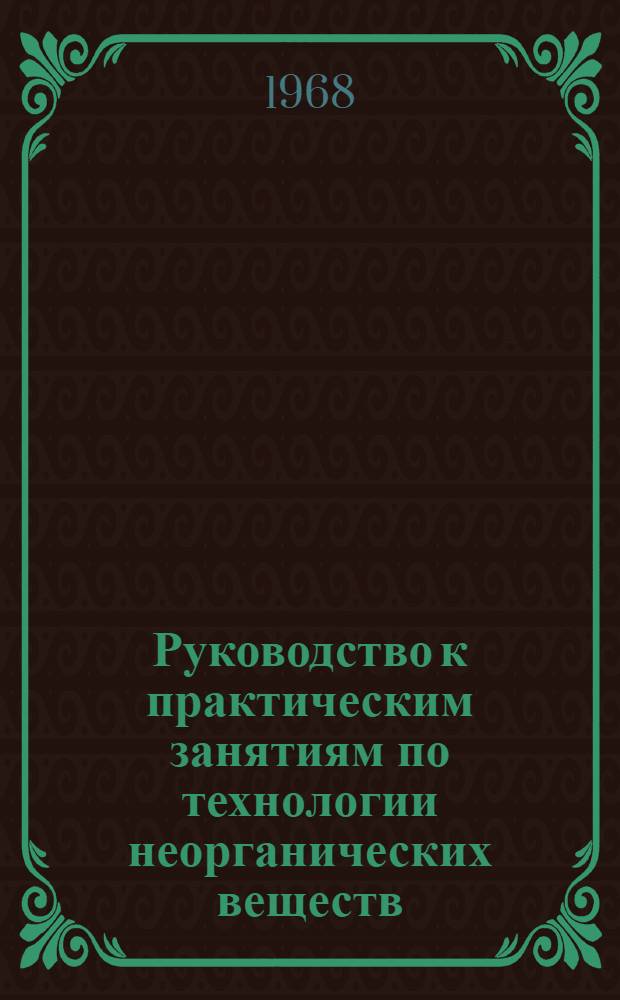 Руководство к практическим занятиям по технологии неорганических веществ : Для хим.-технол. специальностей вузов