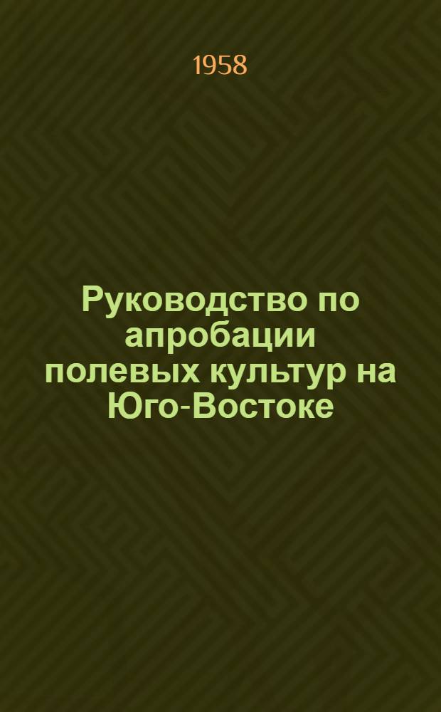 Руководство по апробации полевых культур на Юго-Востоке : Коллективный труд науч. сотрудников Ин-та сельского хозяйства Юго-Востока СССР
