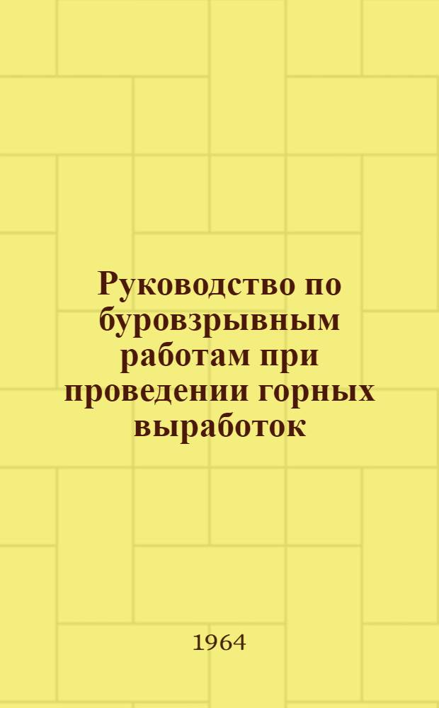 Руководство по буровзрывным работам при проведении горных выработок : Утв. 4/XII 1963 г