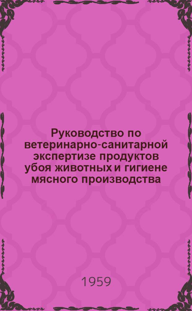 Руководство по ветеринарно-санитарной экспертизе продуктов убоя животных и гигиене мясного производства