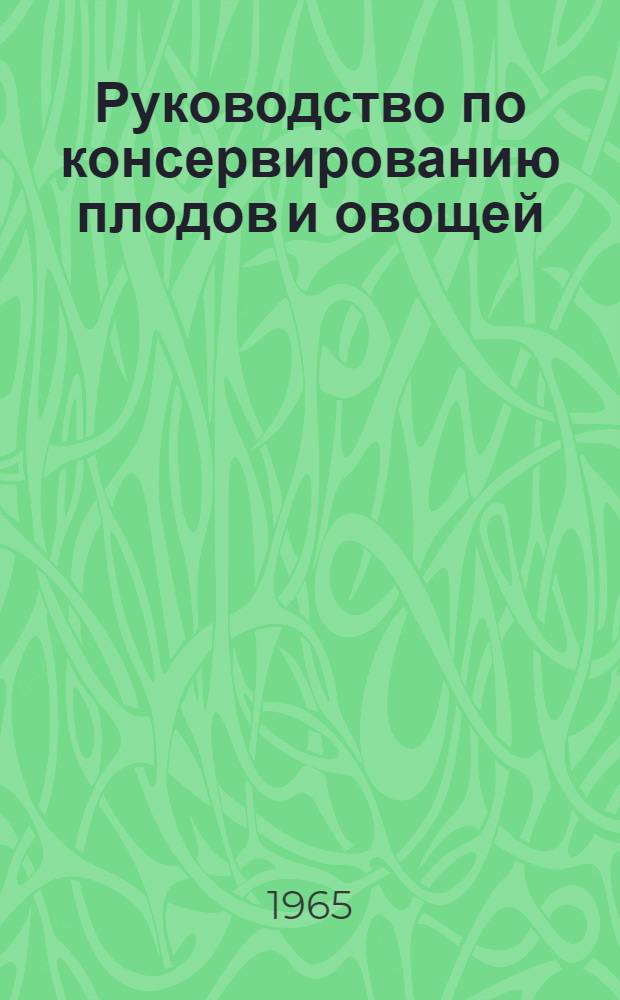 Руководство по консервированию плодов и овощей : Для колхоз. и совхоз. консервных заводов
