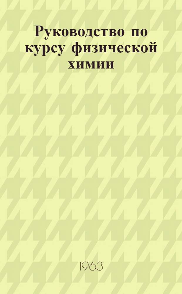 Руководство по курсу физической химии : (Для заоч. фак. хим.-технол. вузов)