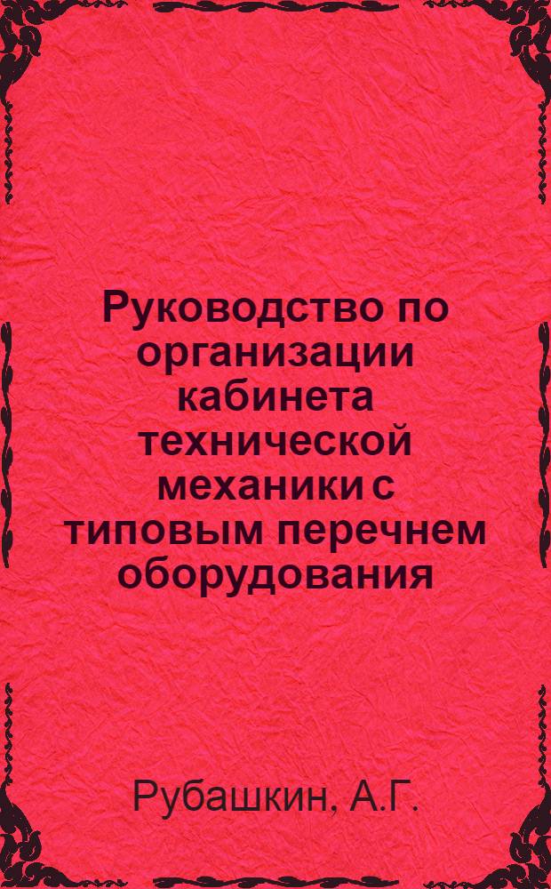 Руководство по организации кабинета технической механики с типовым перечнем оборудования : Утв. 10/VI 1967 г