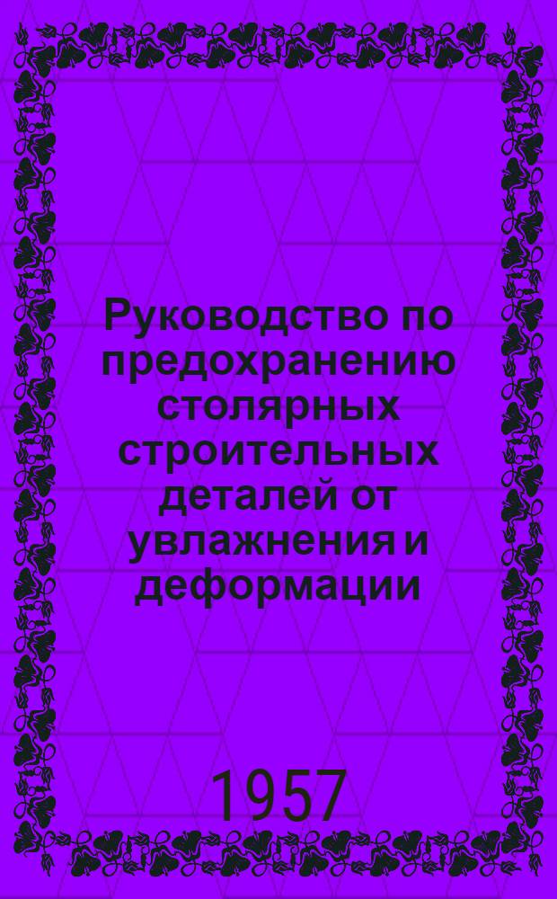 Руководство по предохранению столярных строительных деталей от увлажнения и деформации