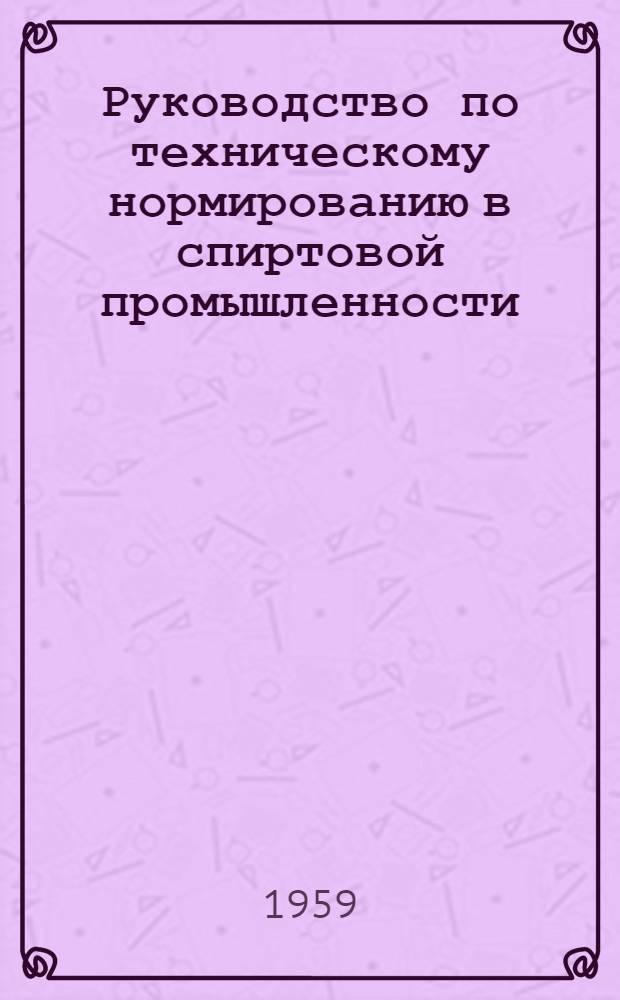 Руководство по техническому нормированию в спиртовой промышленности