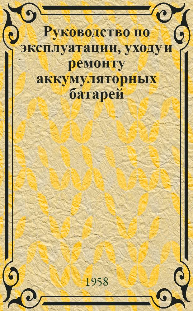 Руководство по эксплуатации, уходу и ремонту аккумуляторных батарей