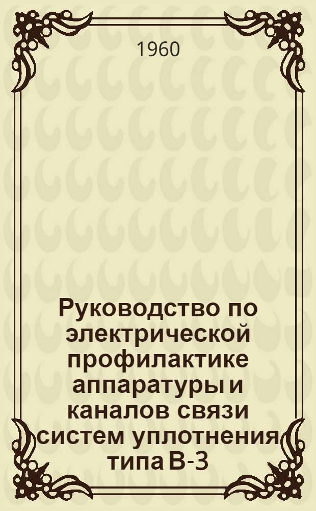 Руководство по электрической профилактике аппаратуры и каналов связи систем уплотнения типа В-3, В-12 и В-12-2