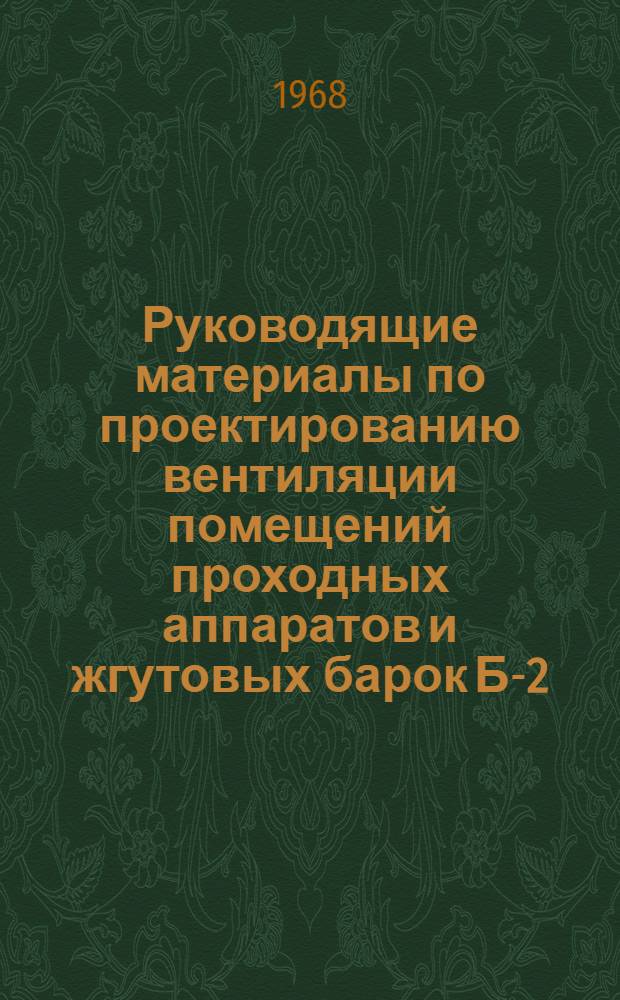 Руководящие материалы по проектированию вентиляции помещений проходных аппаратов и жгутовых барок Б-2 : Утв. М-вом легкой пром-сти СССР 19/II 1968 г