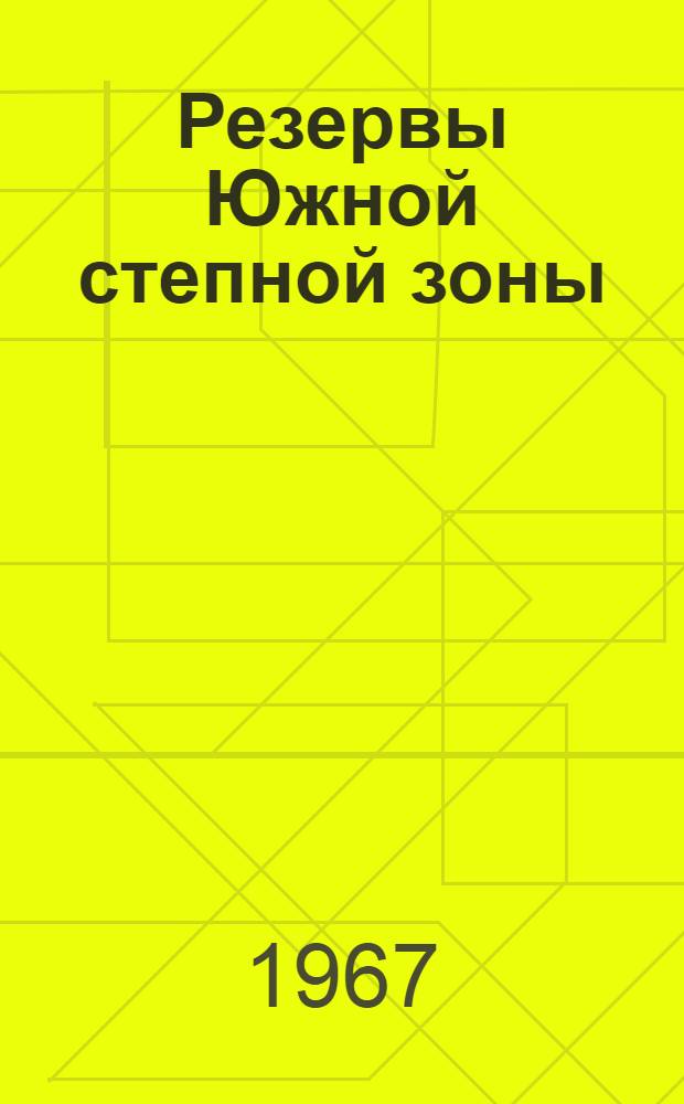 Резервы Южной степной зоны : На опыте хоз-в зерново-животноводческого направления Сев. Кавказа