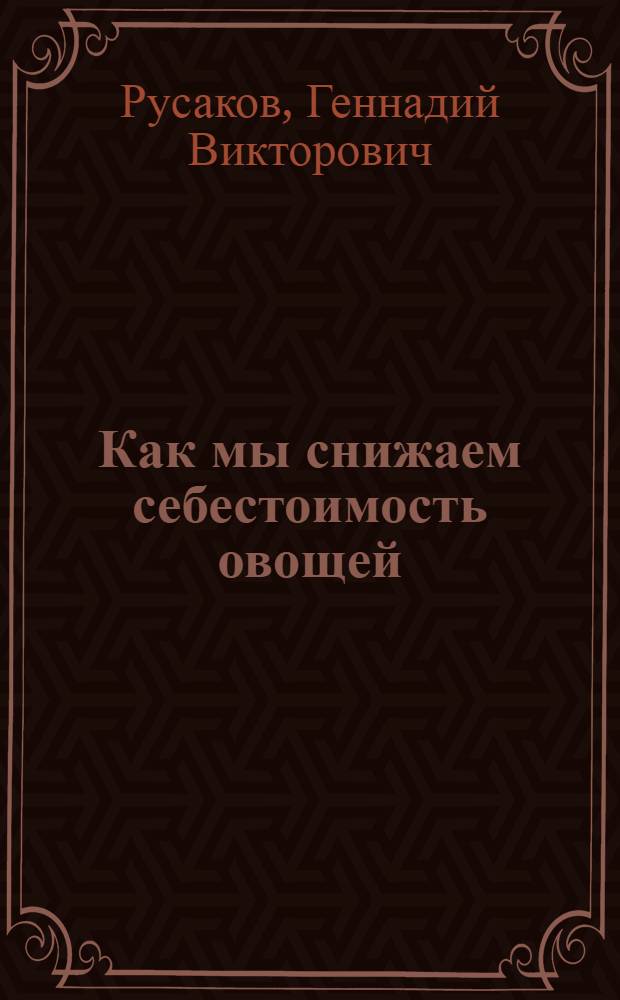 Как мы снижаем себестоимость овощей : Опыт колхоза им. Буденного, Камышловского района