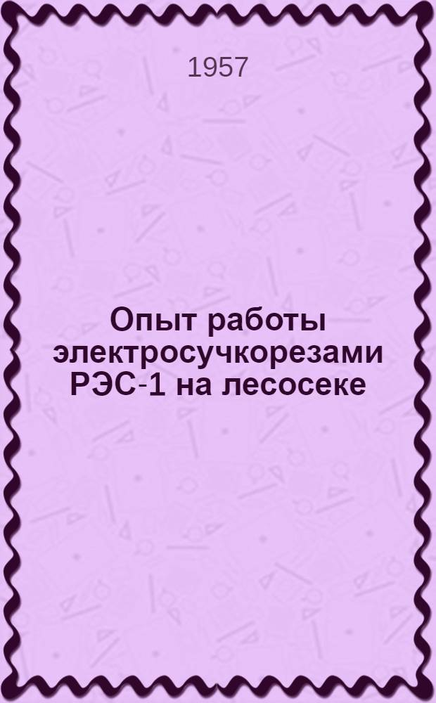 Опыт работы электросучкорезами РЭС-1 на лесосеке