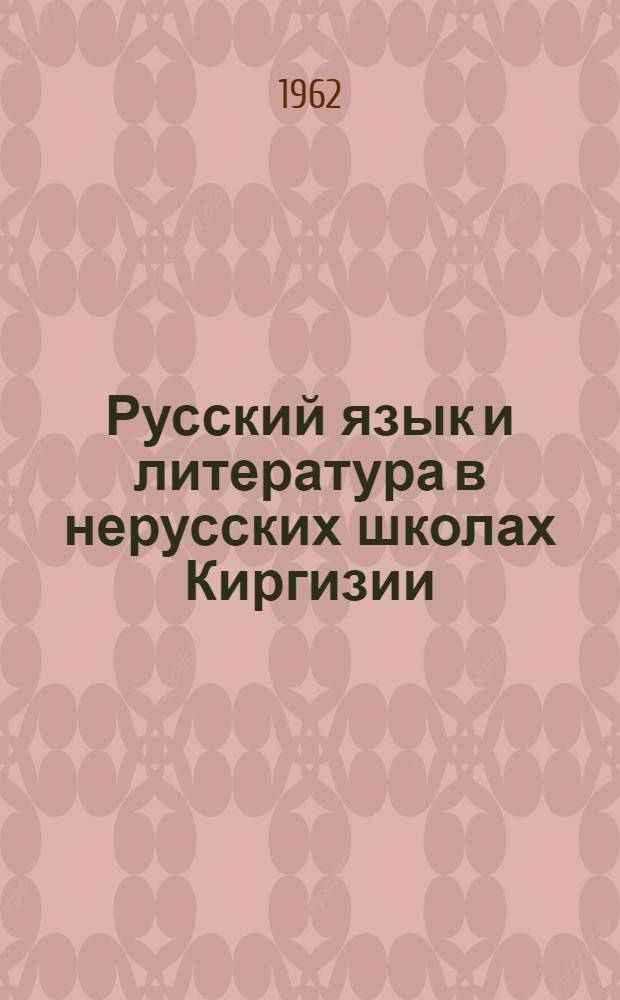 Русский язык и литература в нерусских школах Киргизии : Материалы кустовых науч.-практ. совещаний учителей рус. яз. в кирг. и других нерусских школах Кирг. ССР