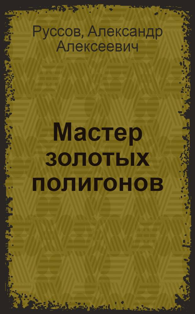Мастер золотых полигонов : Экскаваторщик приисков Магаданского совнархоза Герой Соц. Труда К.Г. Вилькот