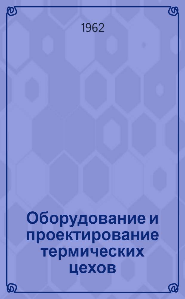 Оборудование и проектирование термических цехов : Учебник для машиностроит. вузов и фак.