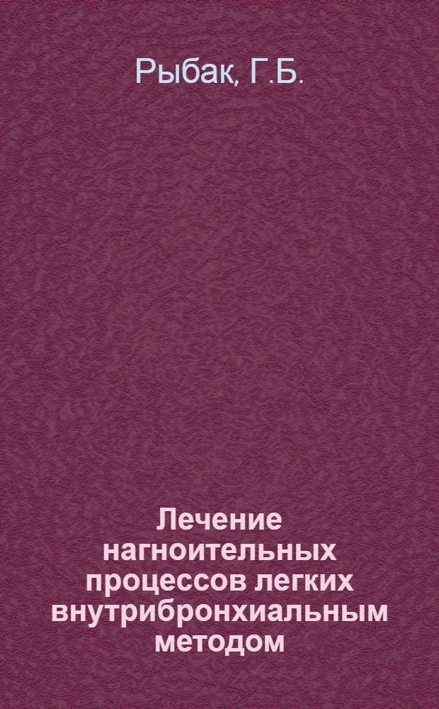 Лечение нагноительных процессов легких внутрибронхиальным методом : Автореферат дис. на соискание учен. степени кандидата мед. наук