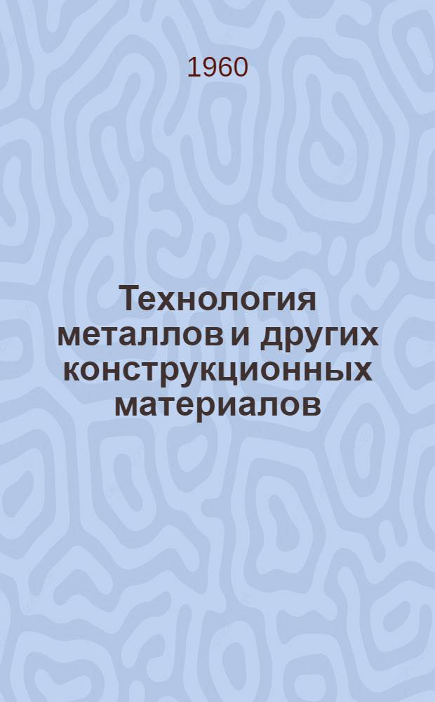 Технология металлов и других конструкционных материалов : Руководство к лабораторным работам по разделам "Литейное производство", "Сварка металлов" и "Обработка металлов резанием"
